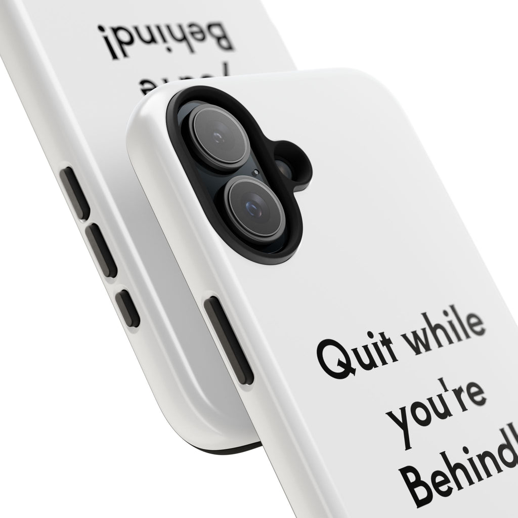 Quit while you're Behind Phone Case