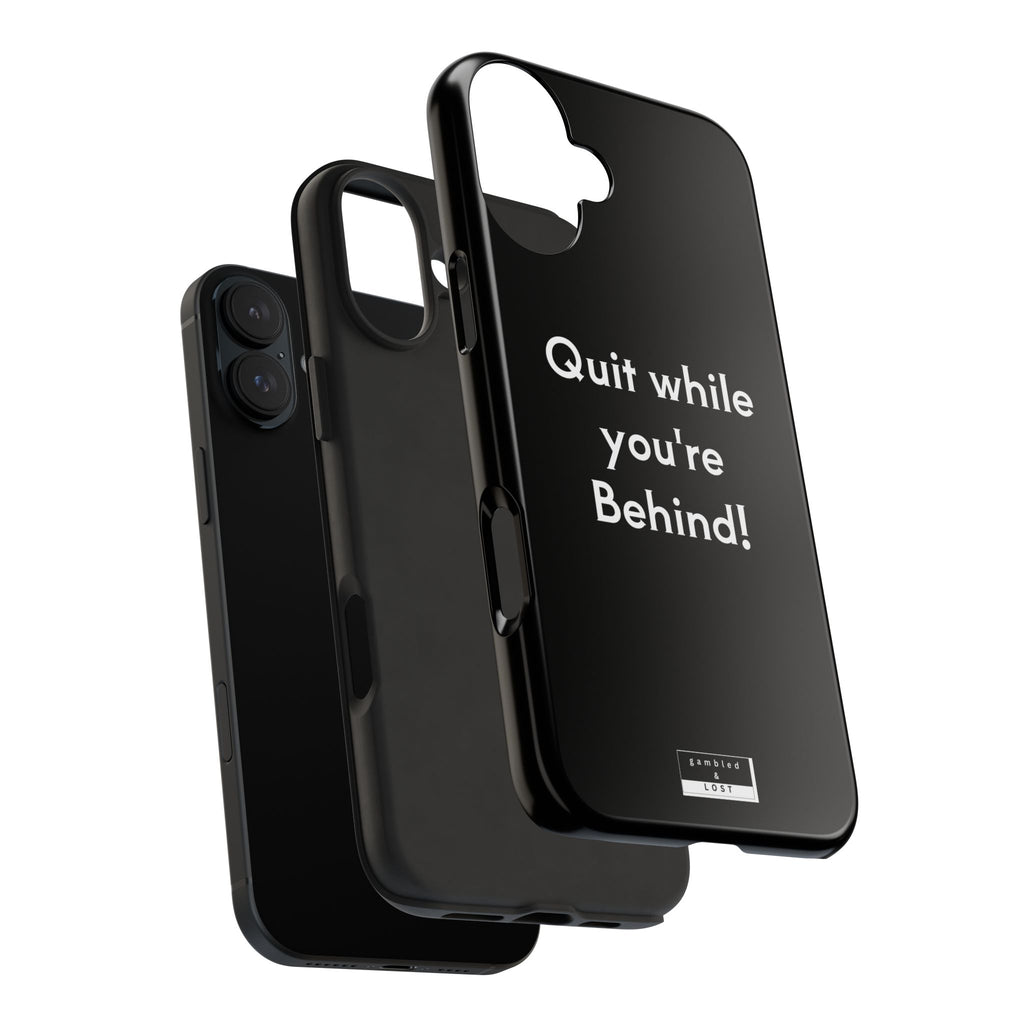 Quit while you're Behind Phone Case
