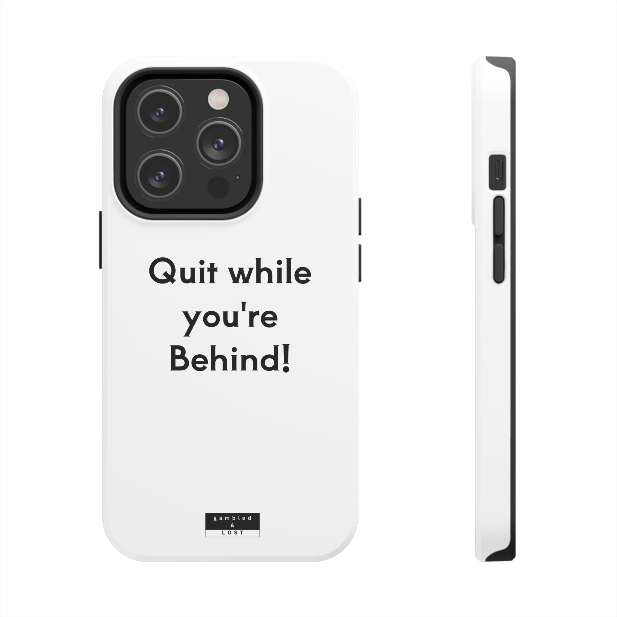 Quit while you're Behind Phone Case