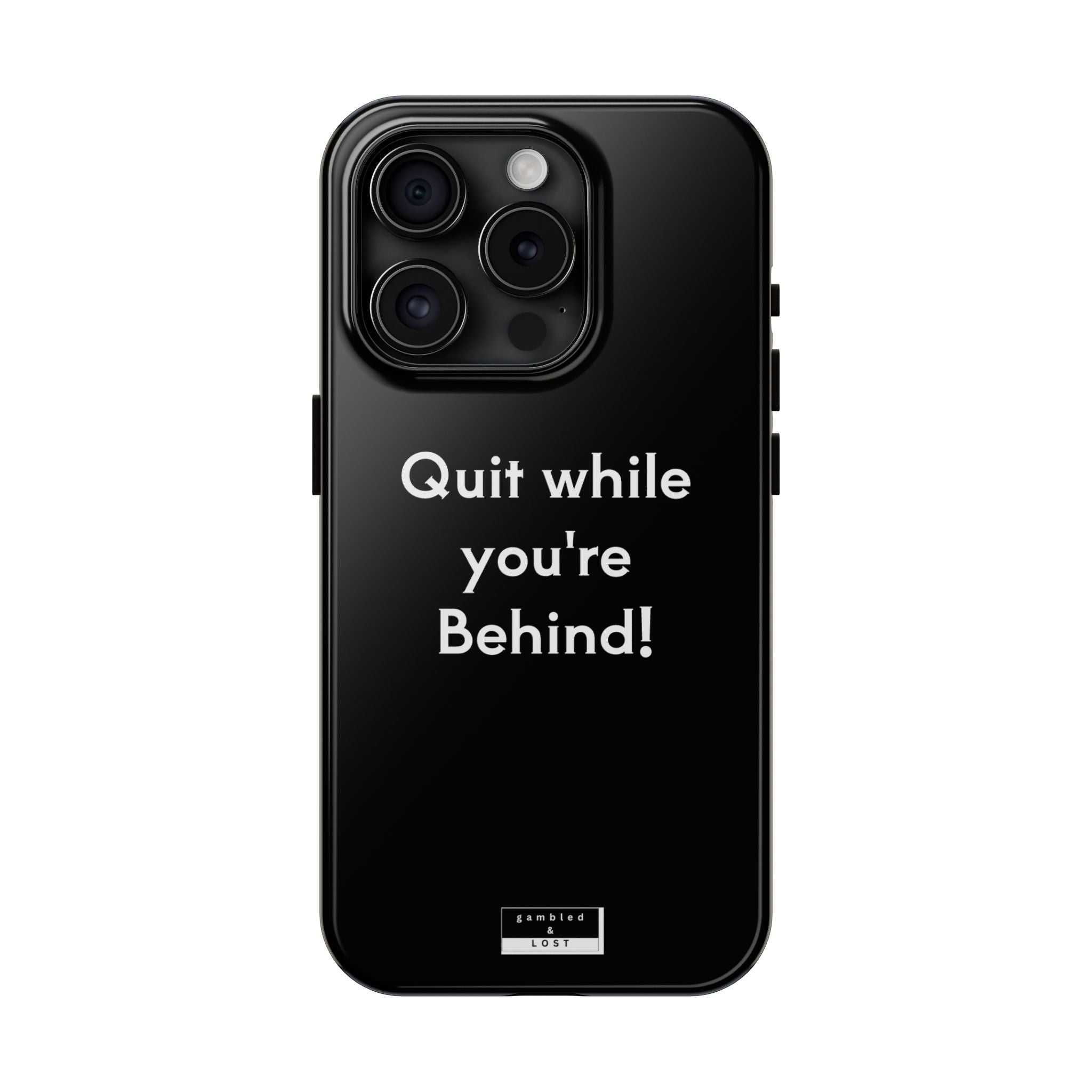 Quit while you're Behind Phone Case