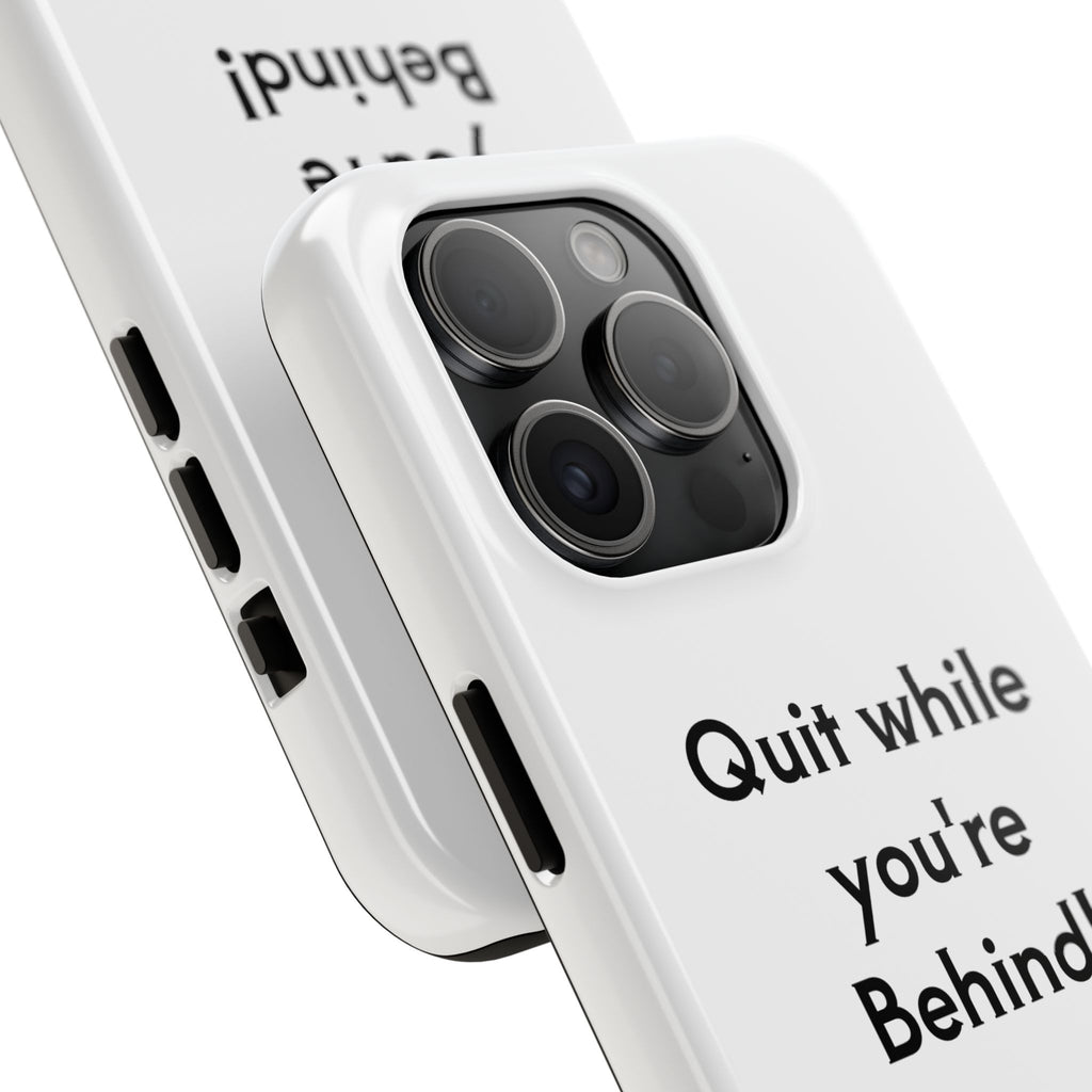 Quit while you're Behind Phone Case