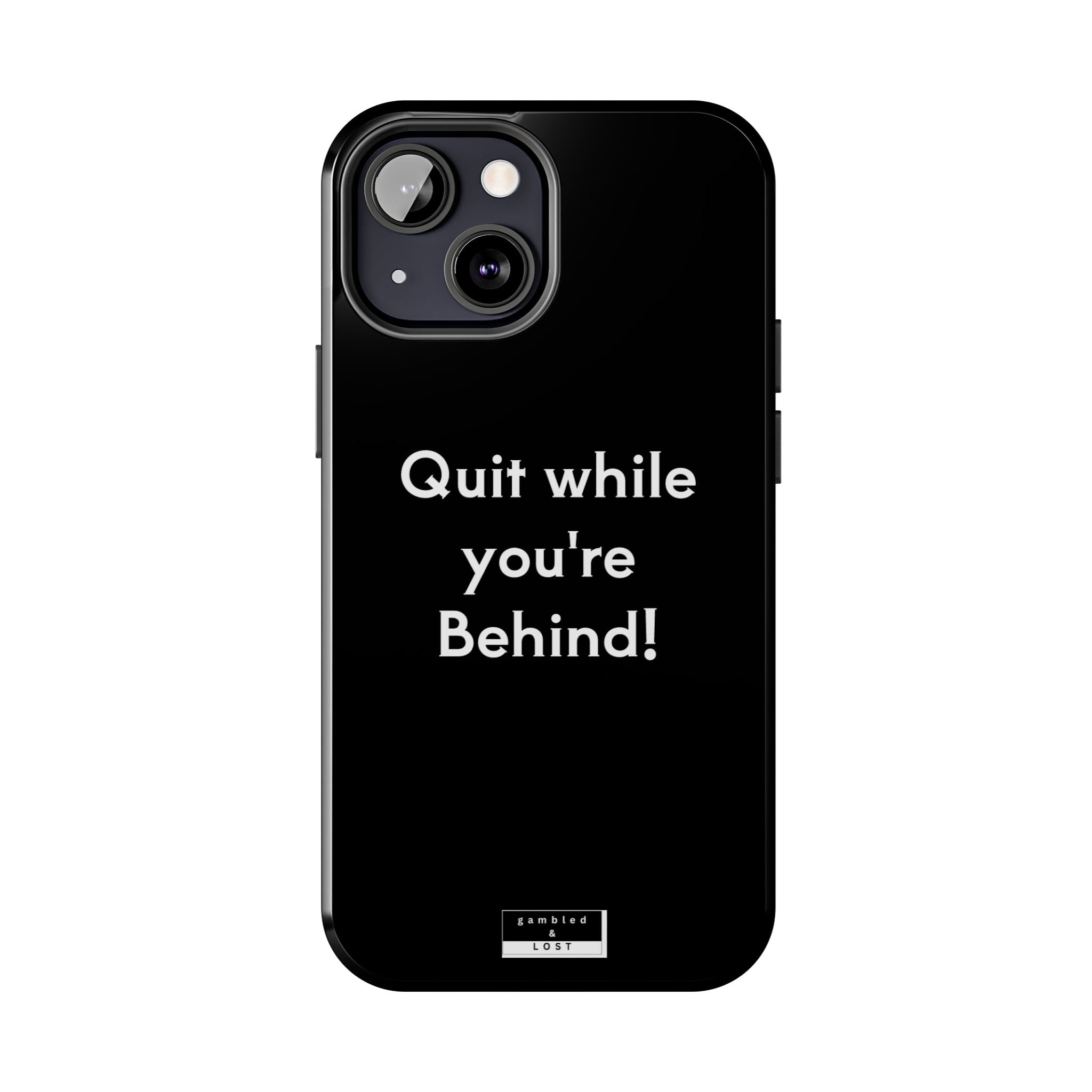 Quit while you're Behind Phone Case