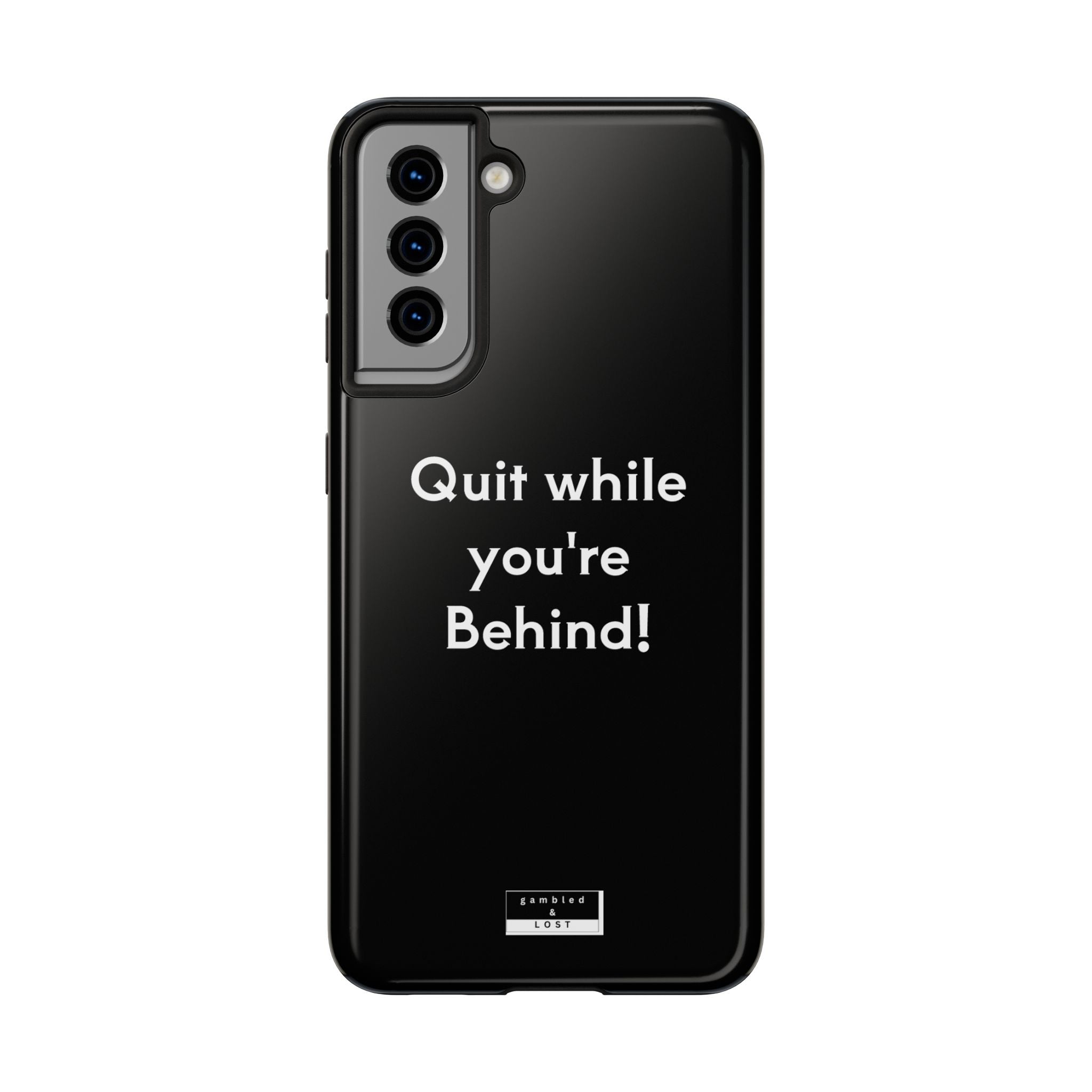 Quit while you're Behind Phone Case