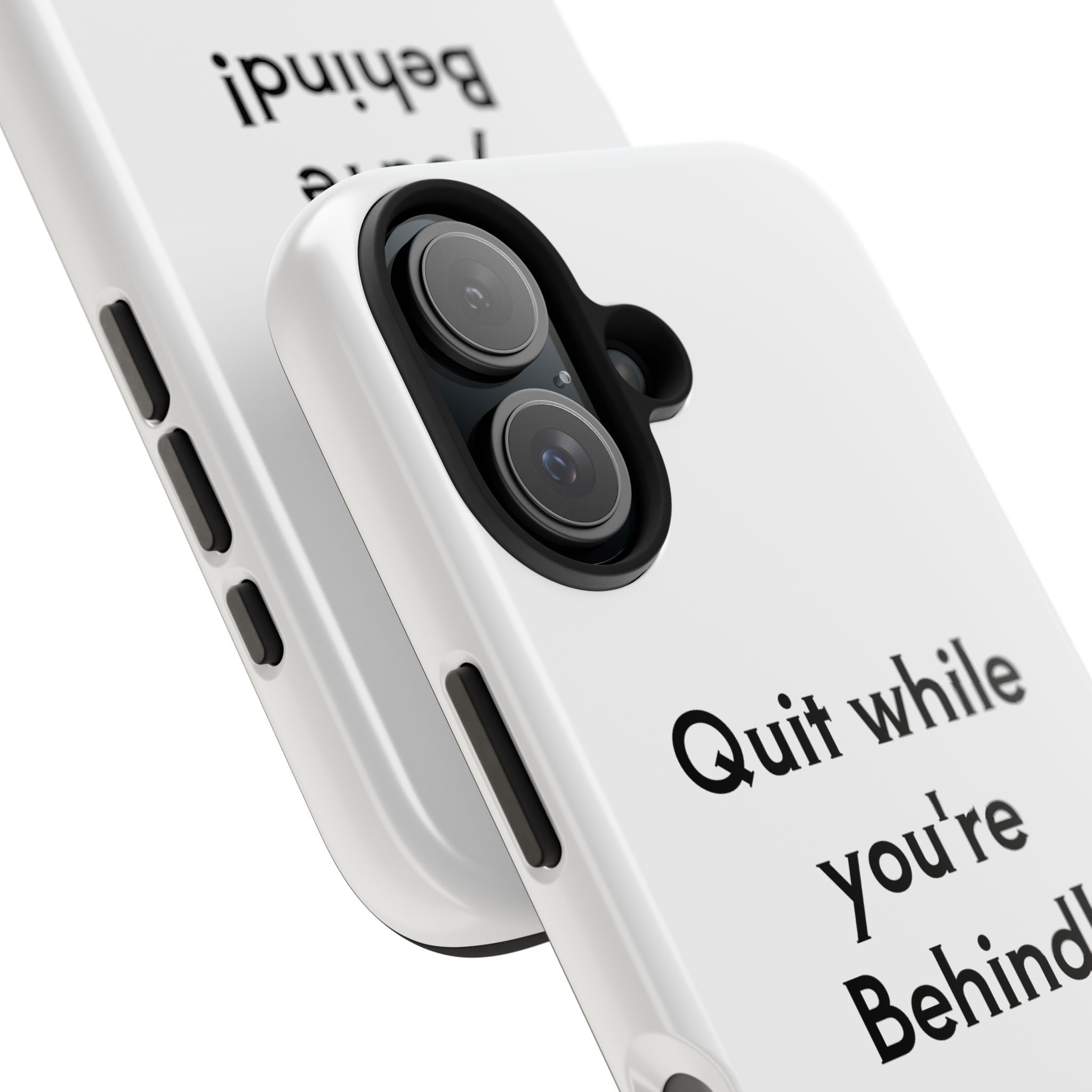 Quit while you're Behind Phone Case