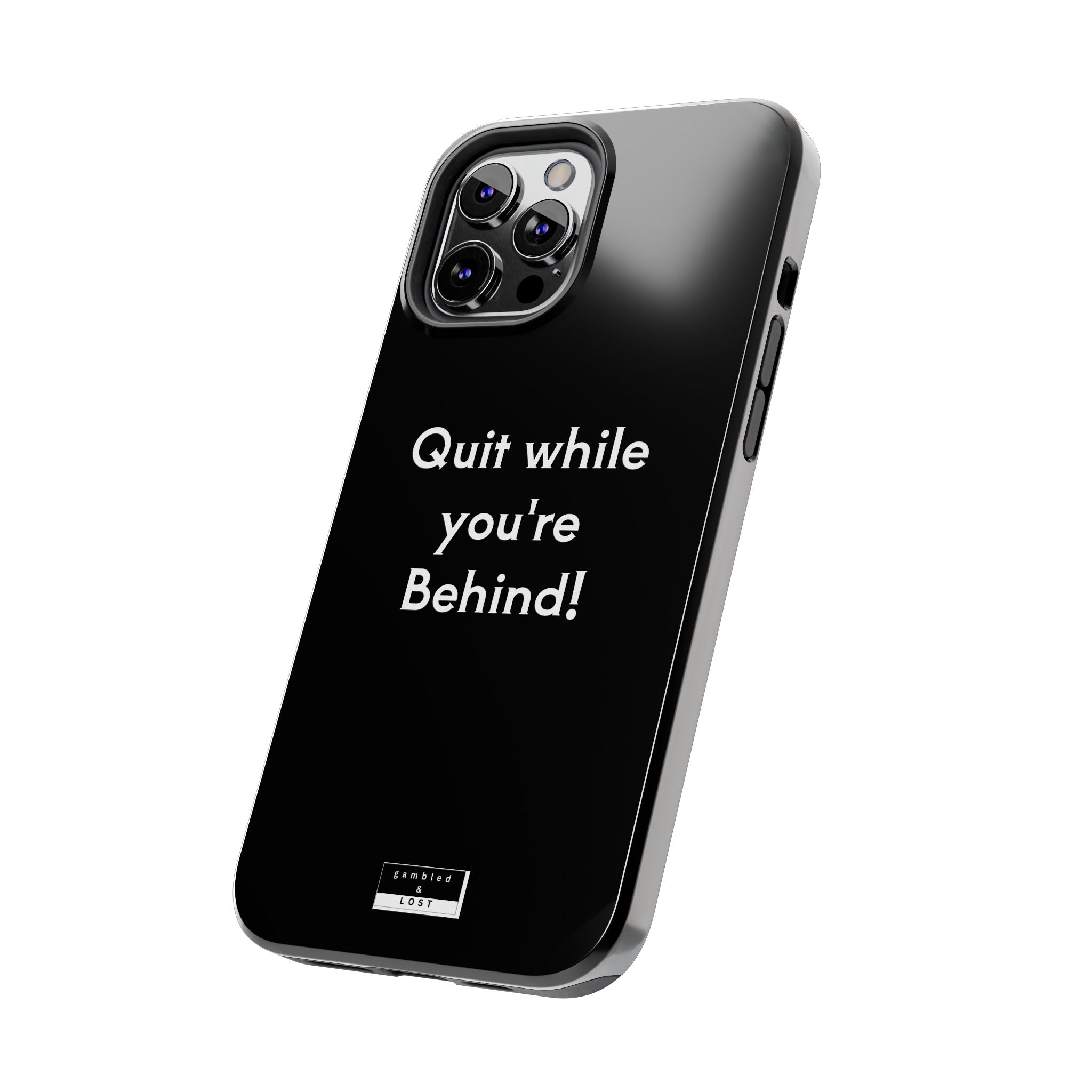 Quit while you're Behind Phone Case
