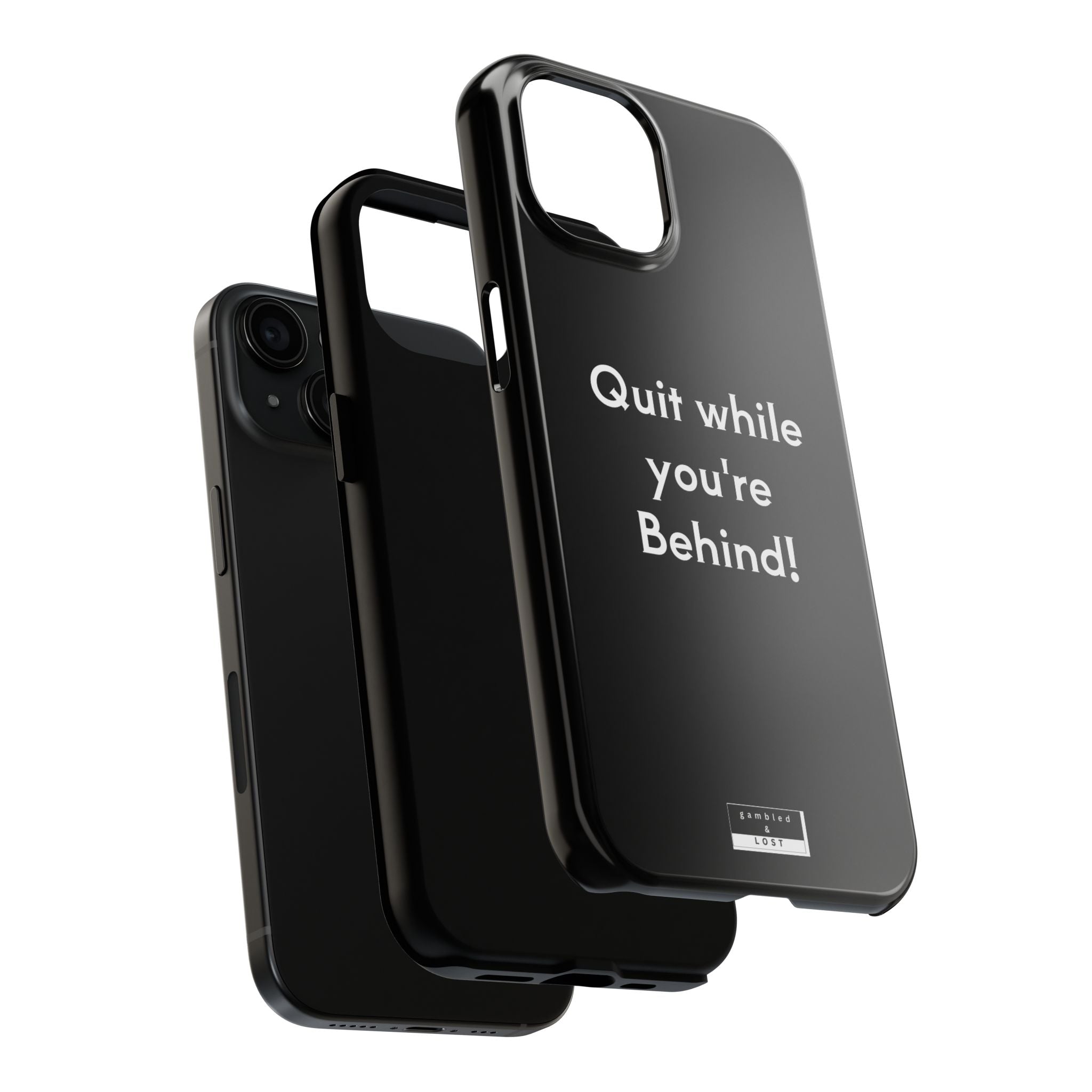 Quit while you're Behind Phone Case