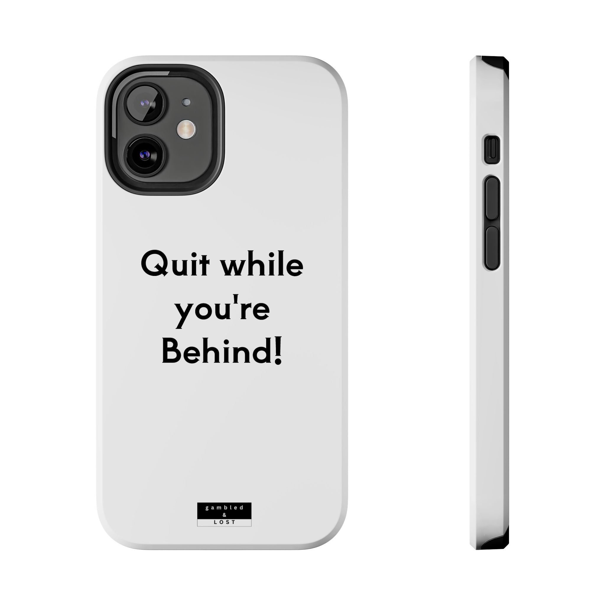 Quit while you're Behind Phone Case