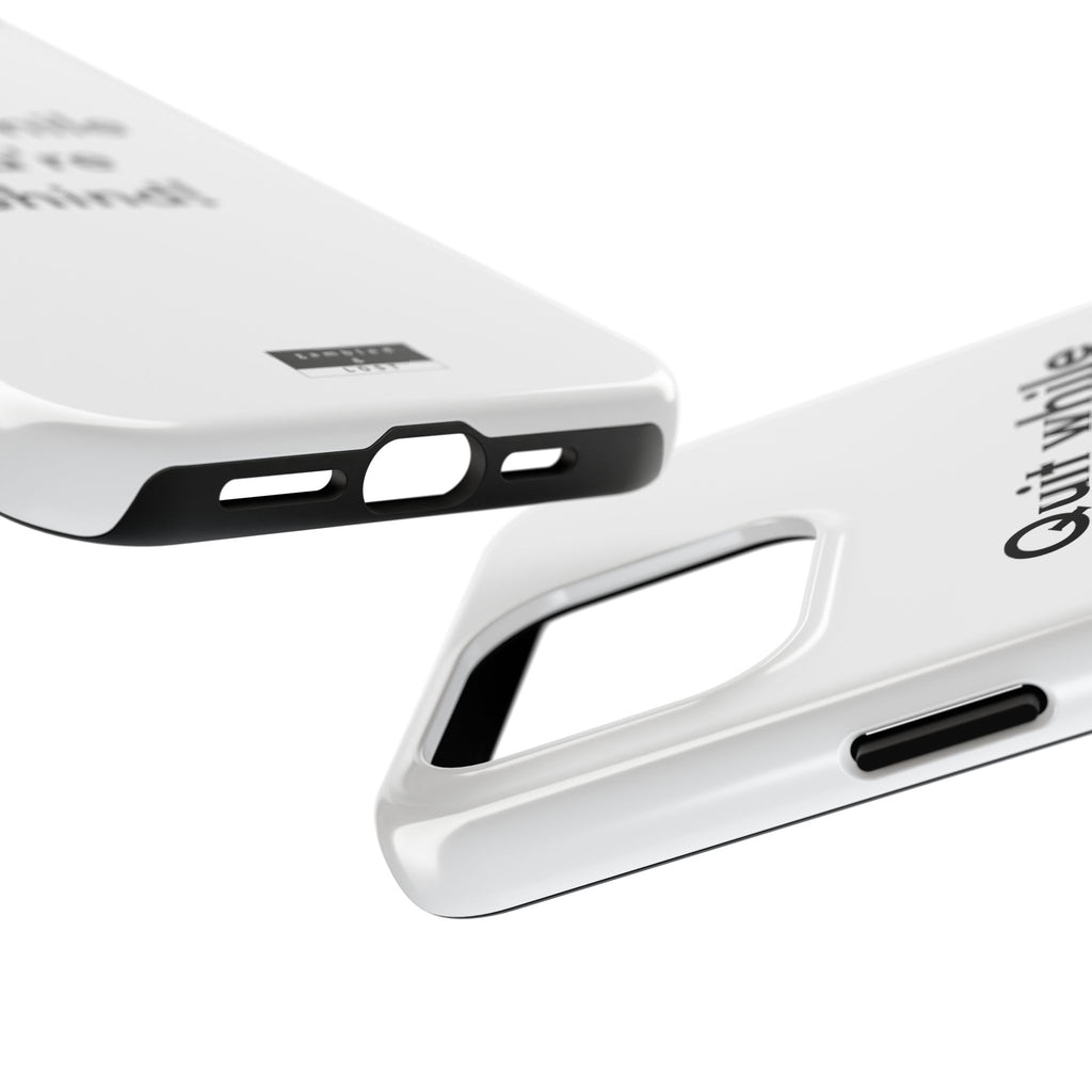 Quit while you're Behind Phone Case