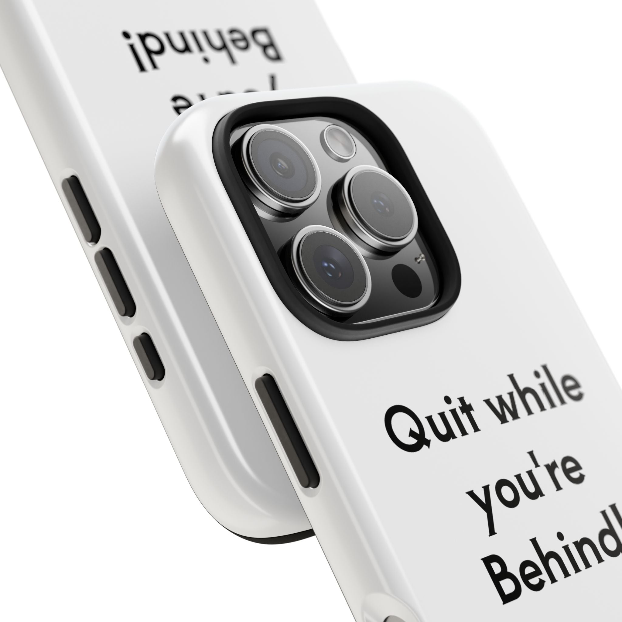 Quit while you're Behind Phone Case