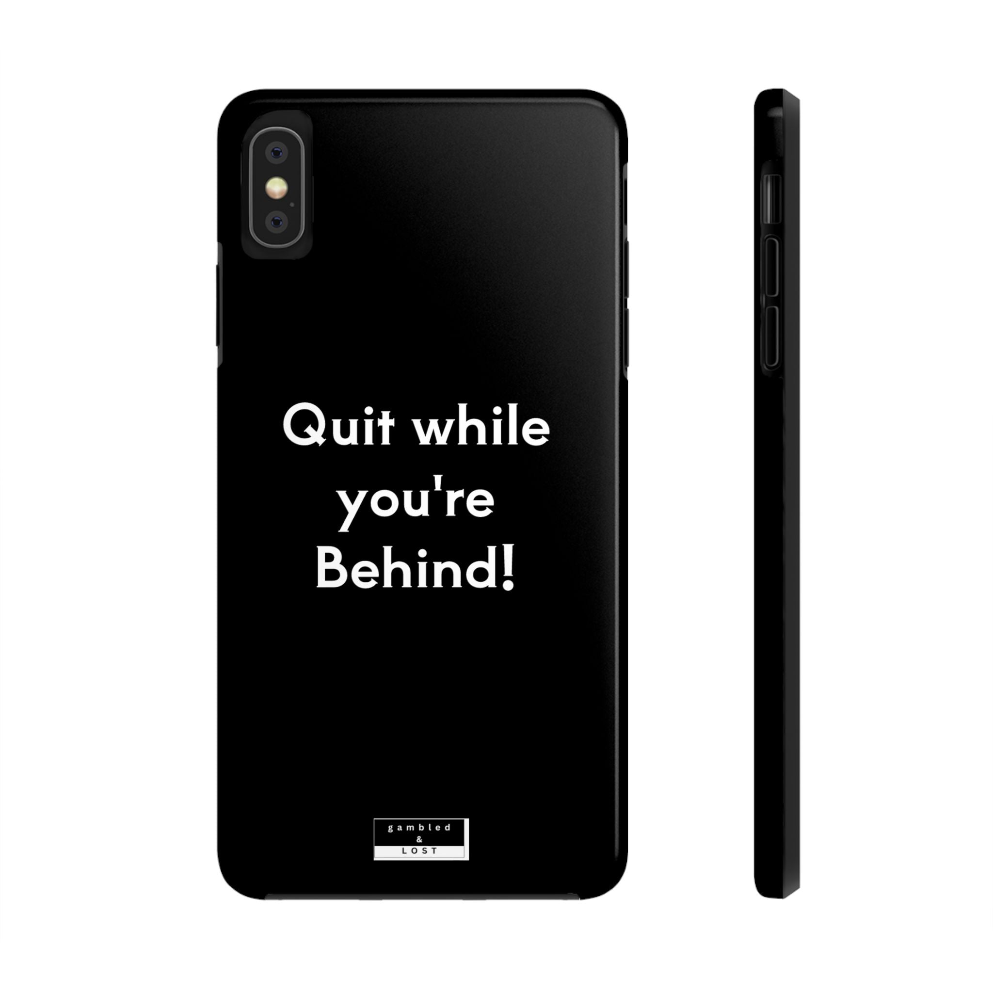 Quit while you're Behind Phone Case