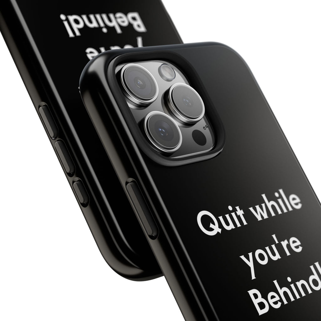 Quit while you're Behind Phone Case
