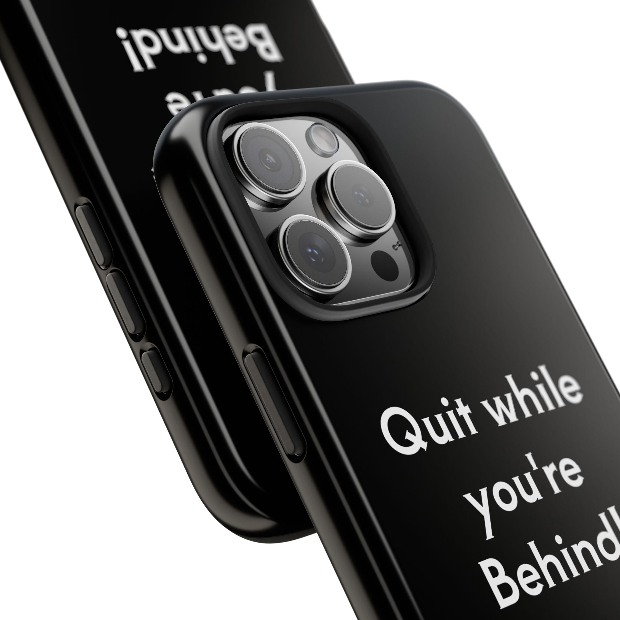 Quit while you're Behind Phone Case