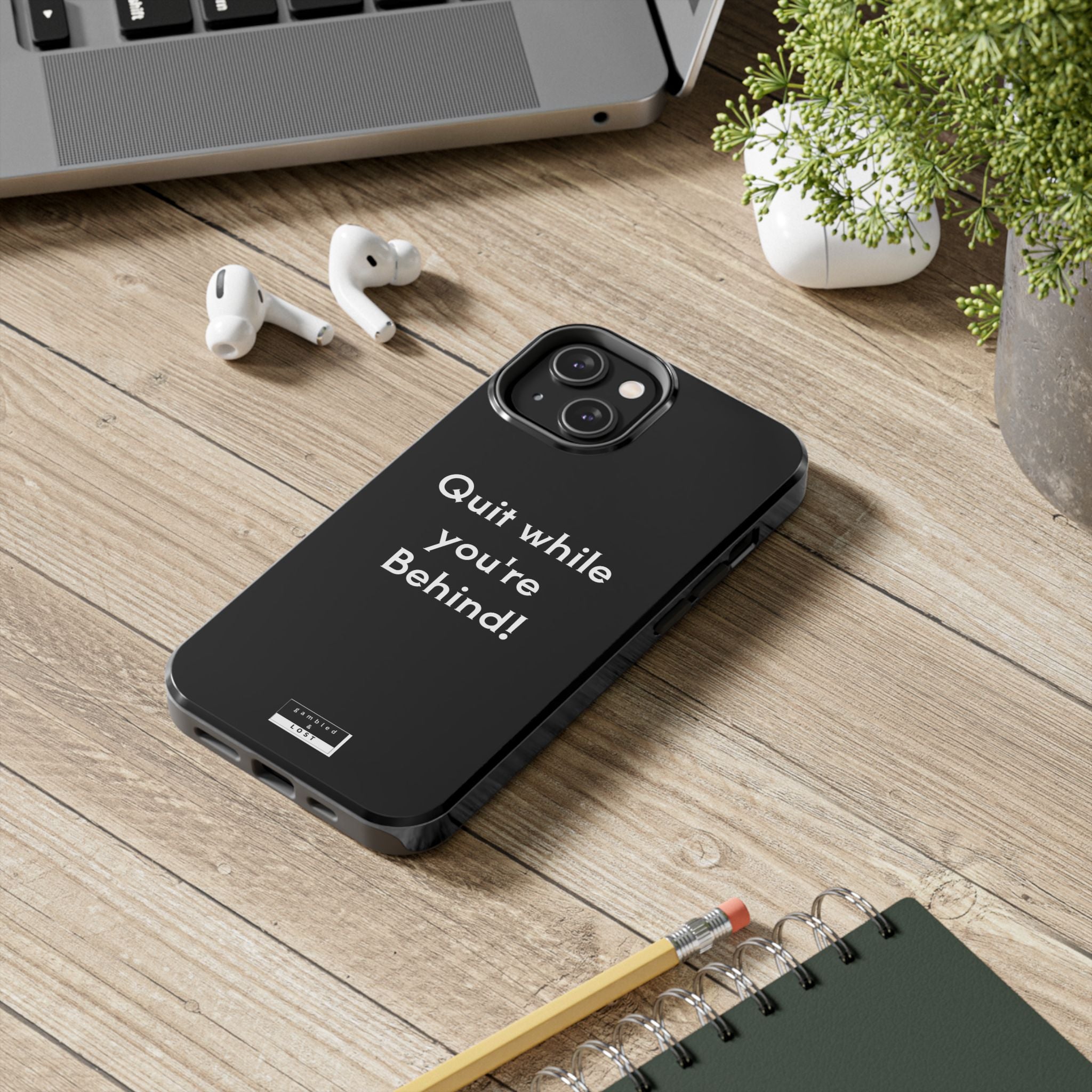 Quit while you're Behind Phone Case