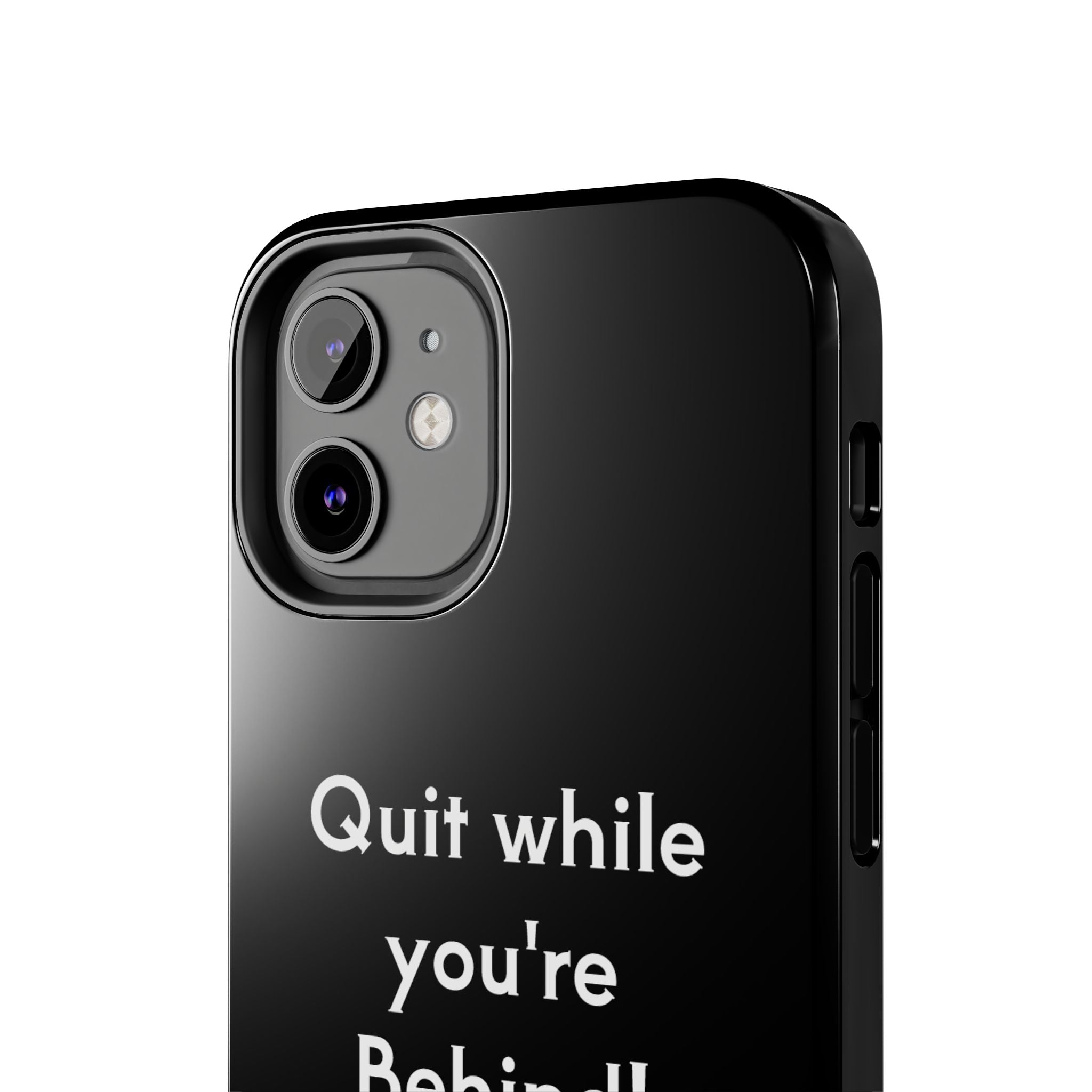 Quit while you're Behind Phone Case