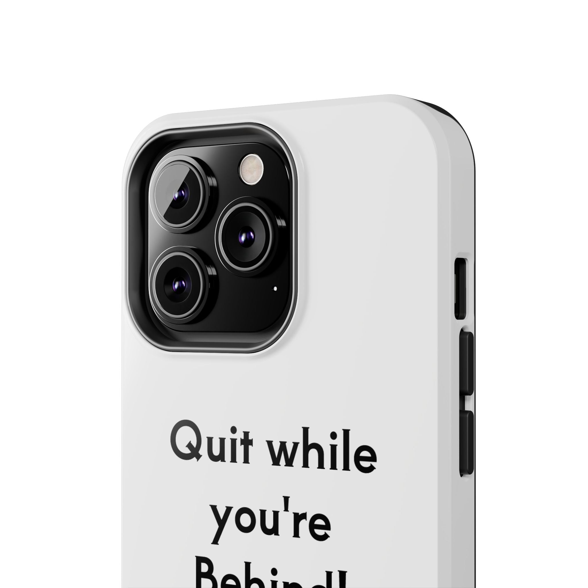 Quit while you're Behind Phone Case