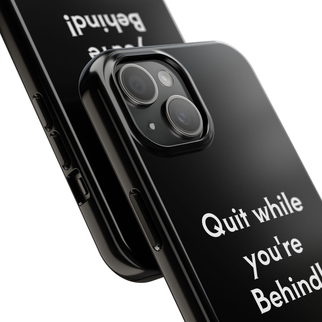 Quit while you're Behind Phone Case
