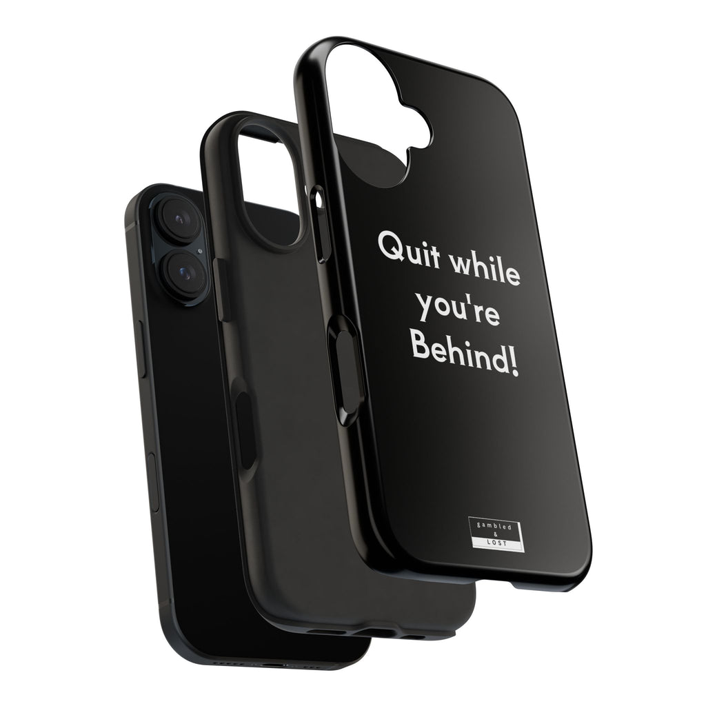 Quit while you're Behind Phone Case