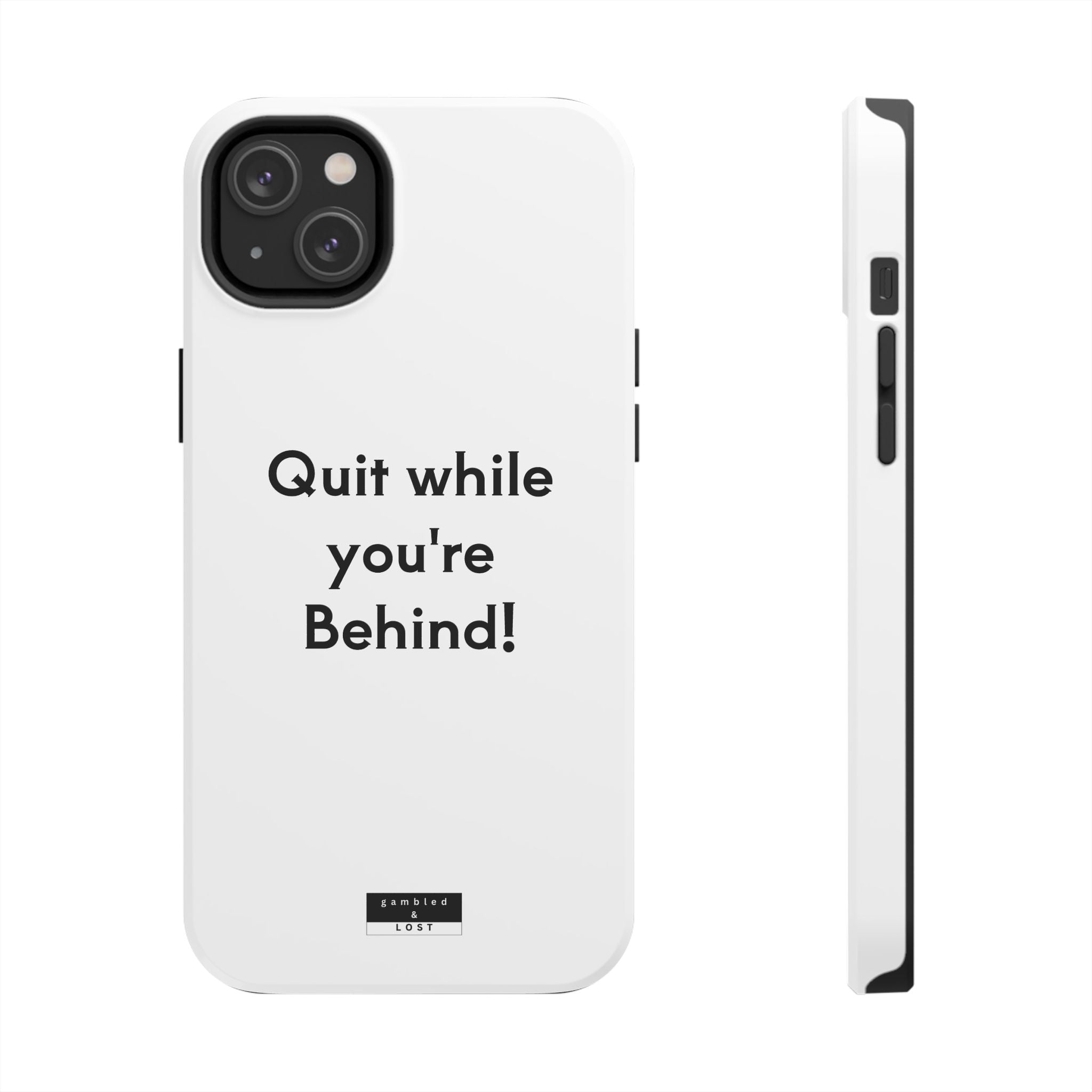Quit while you're Behind Phone Case