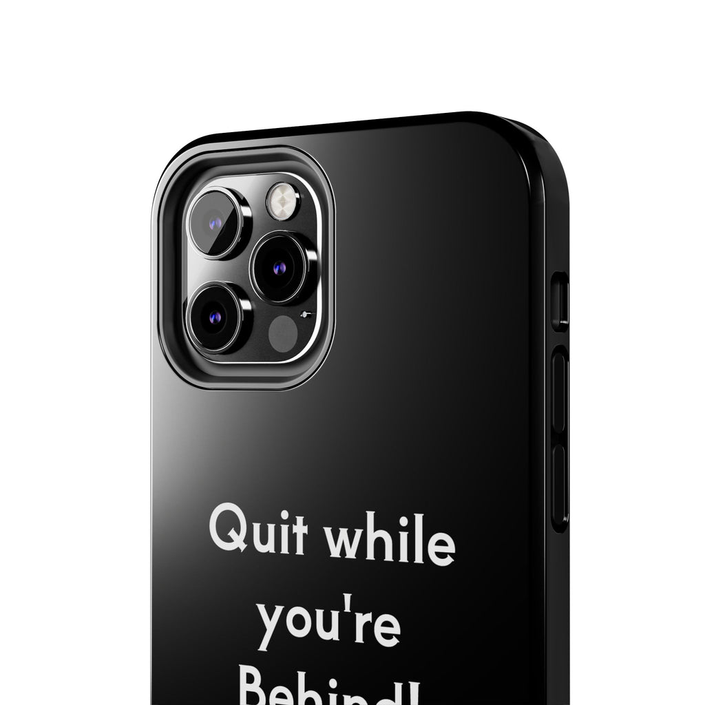 Quit while you're Behind Phone Case