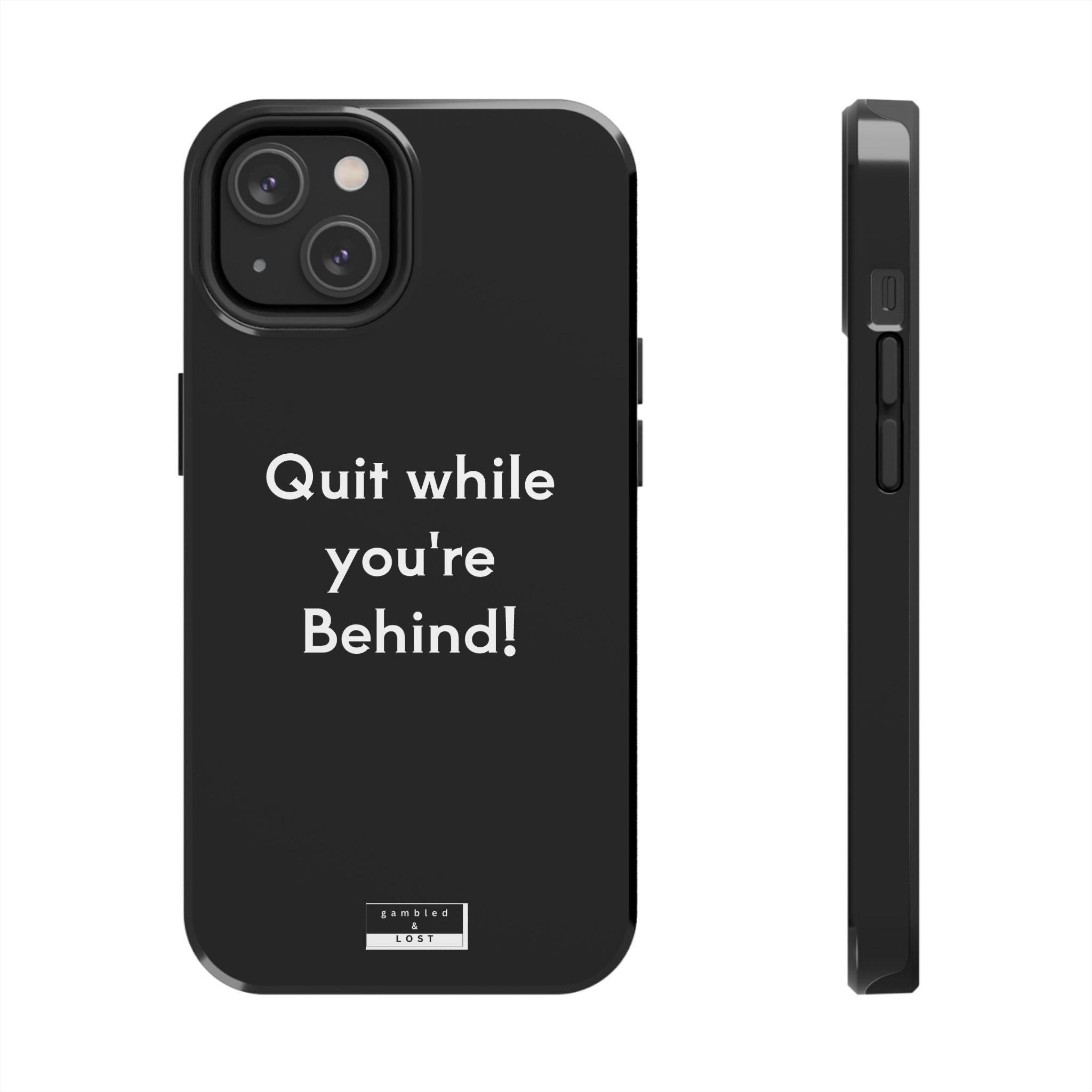 Quit while you're Behind Phone Case