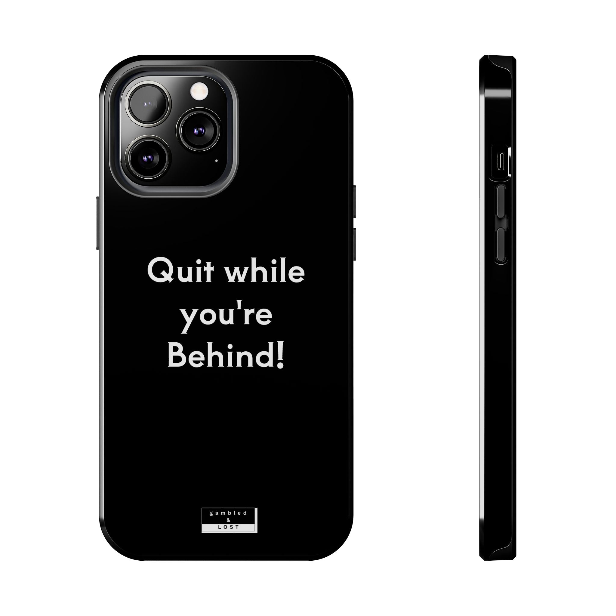 Quit while you're Behind Phone Case