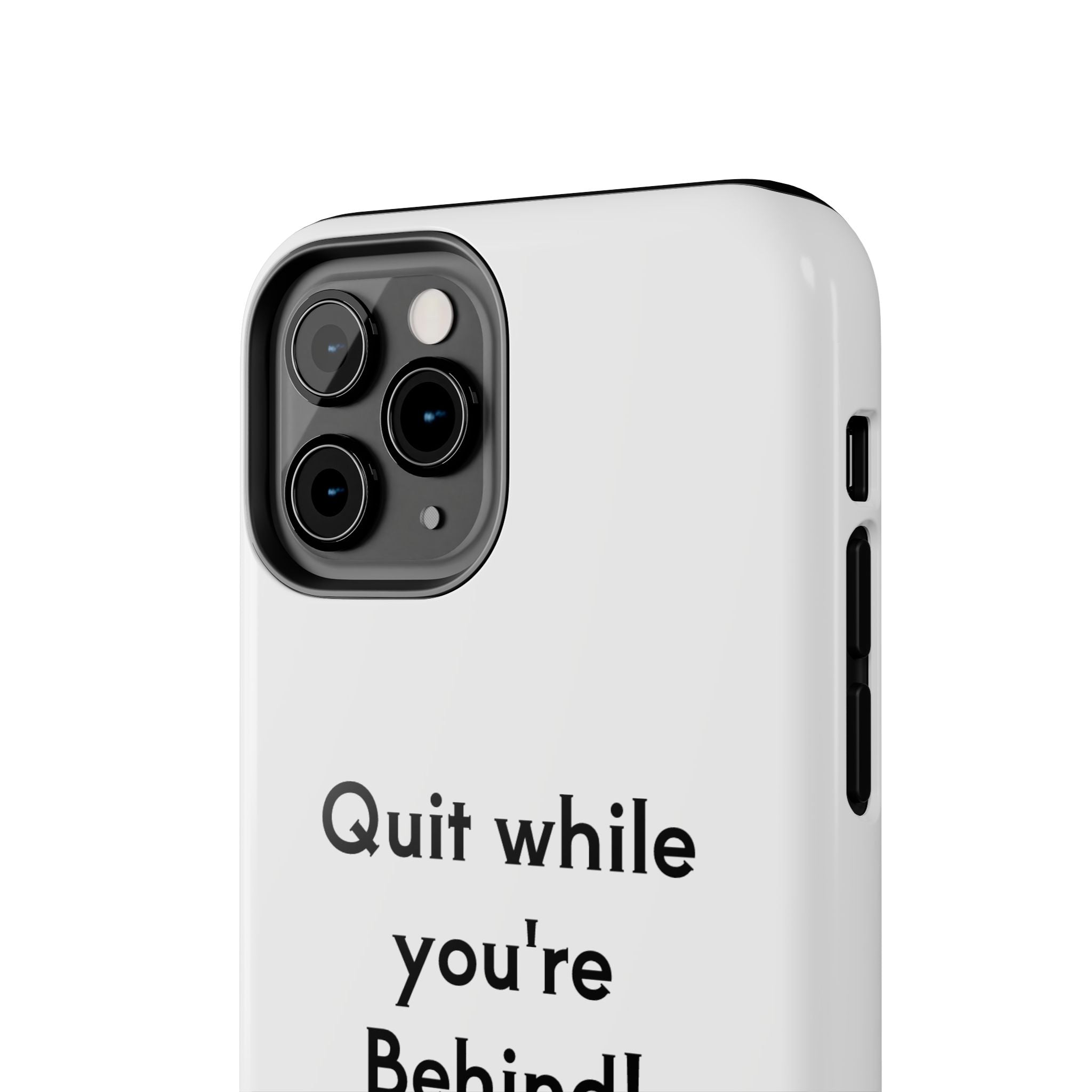 Quit while you're Behind Phone Case