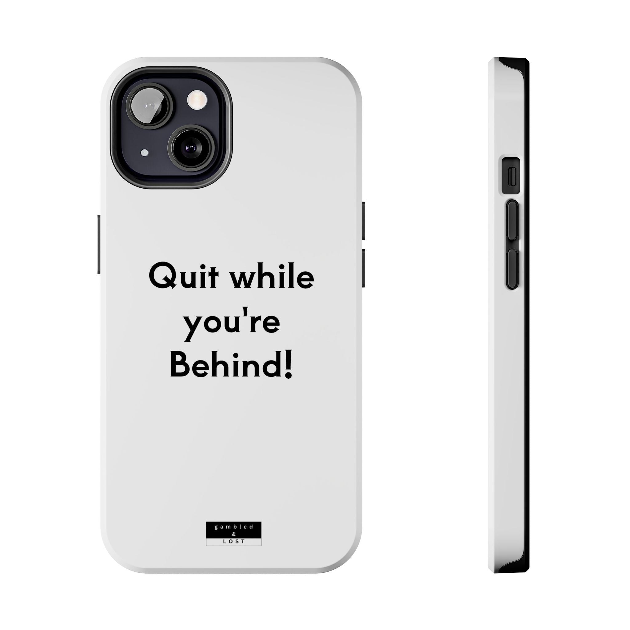 Quit while you're Behind Phone Case