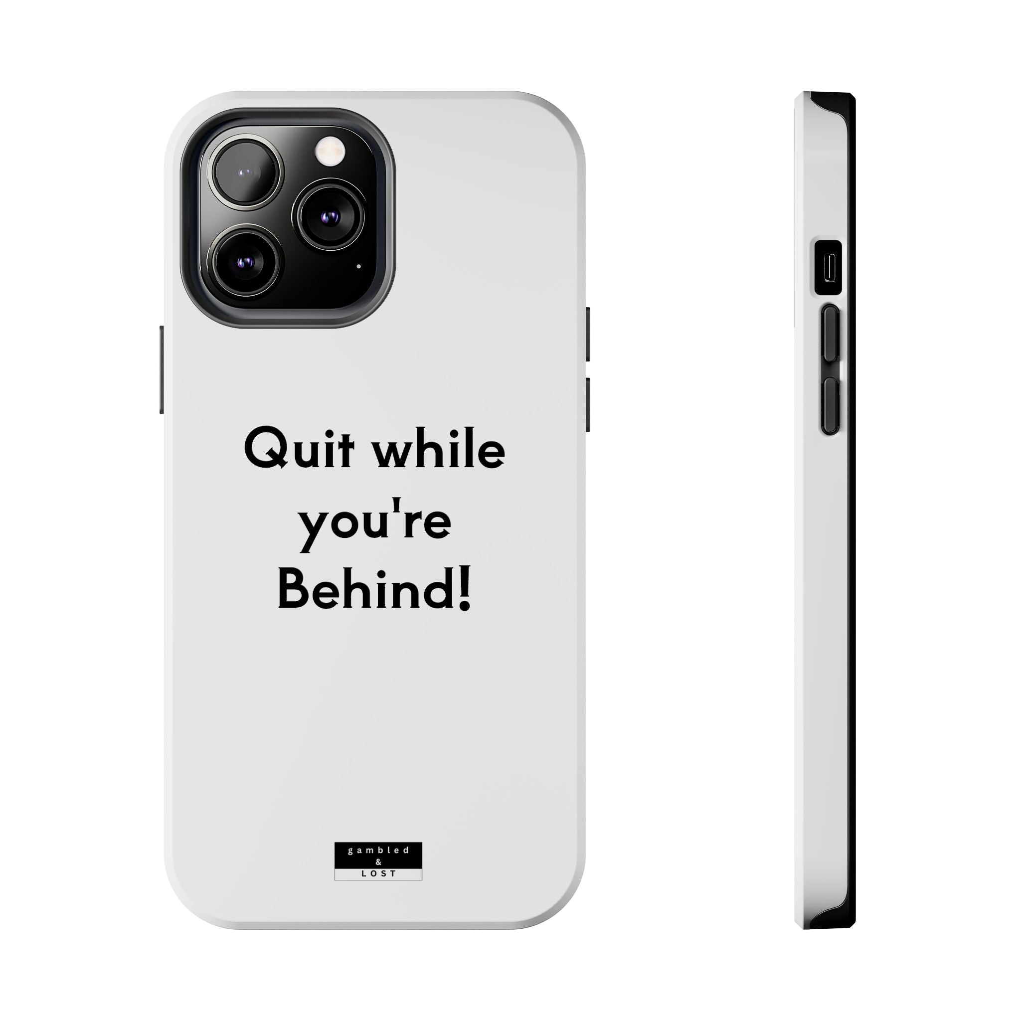 Quit while you're Behind Phone Case