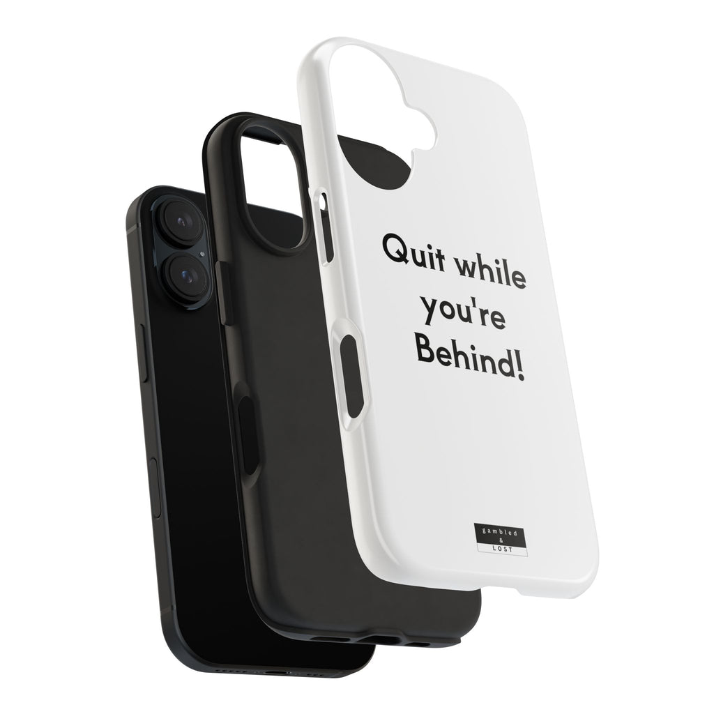 Quit while you're Behind Phone Case