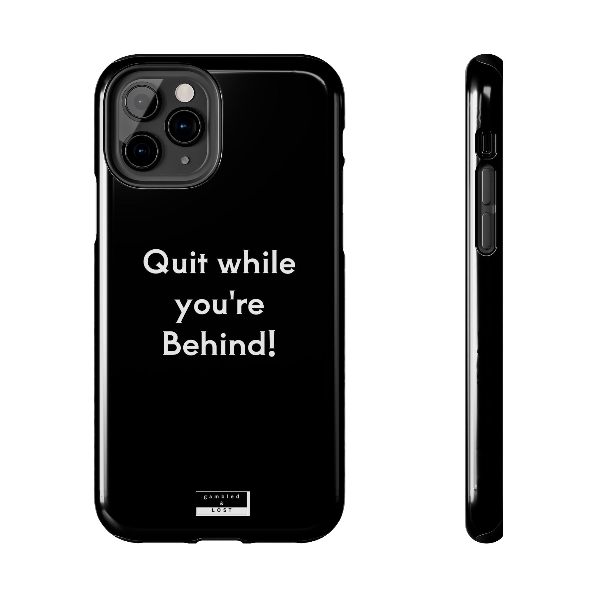 Quit while you're Behind Phone Case