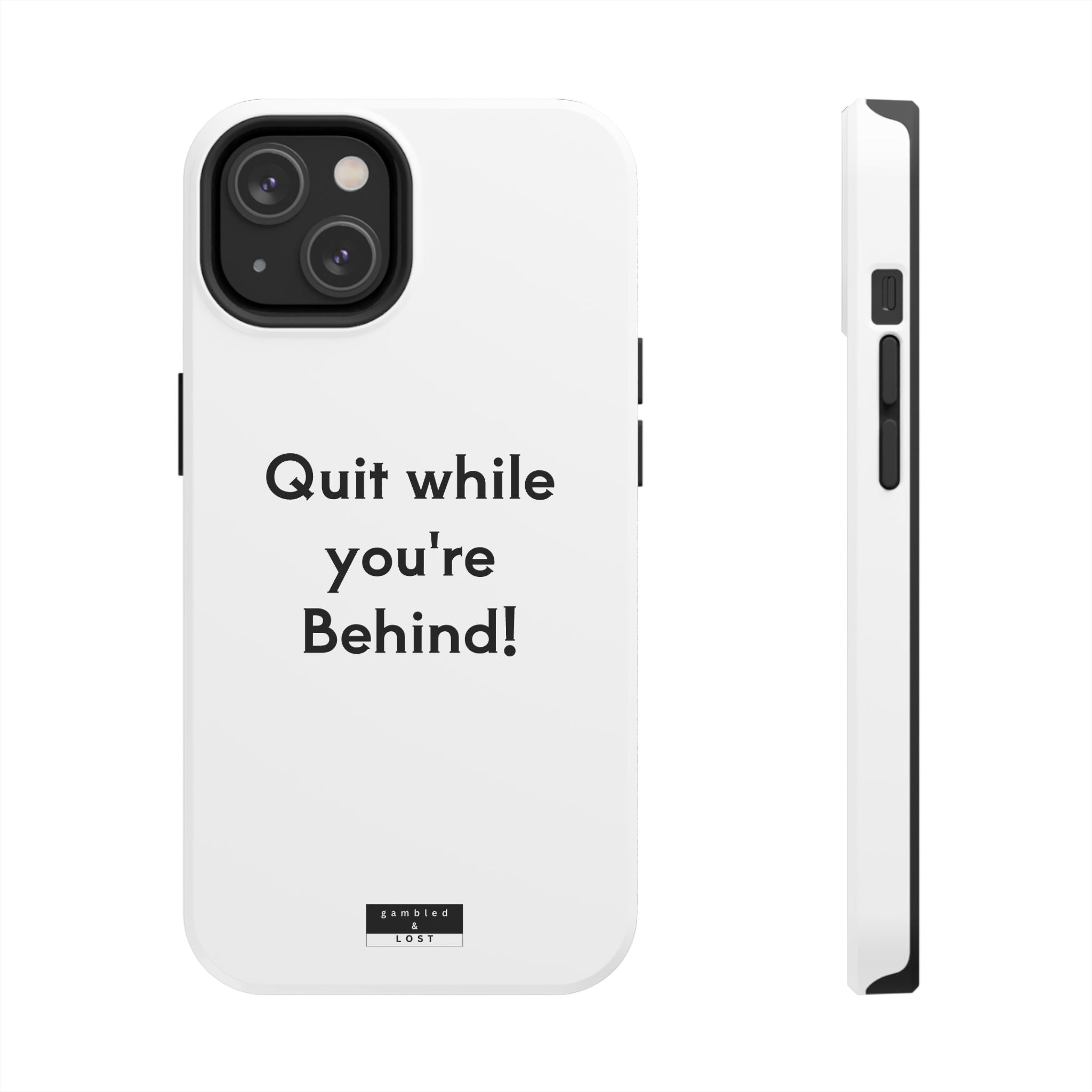 Quit while you're Behind Phone Case