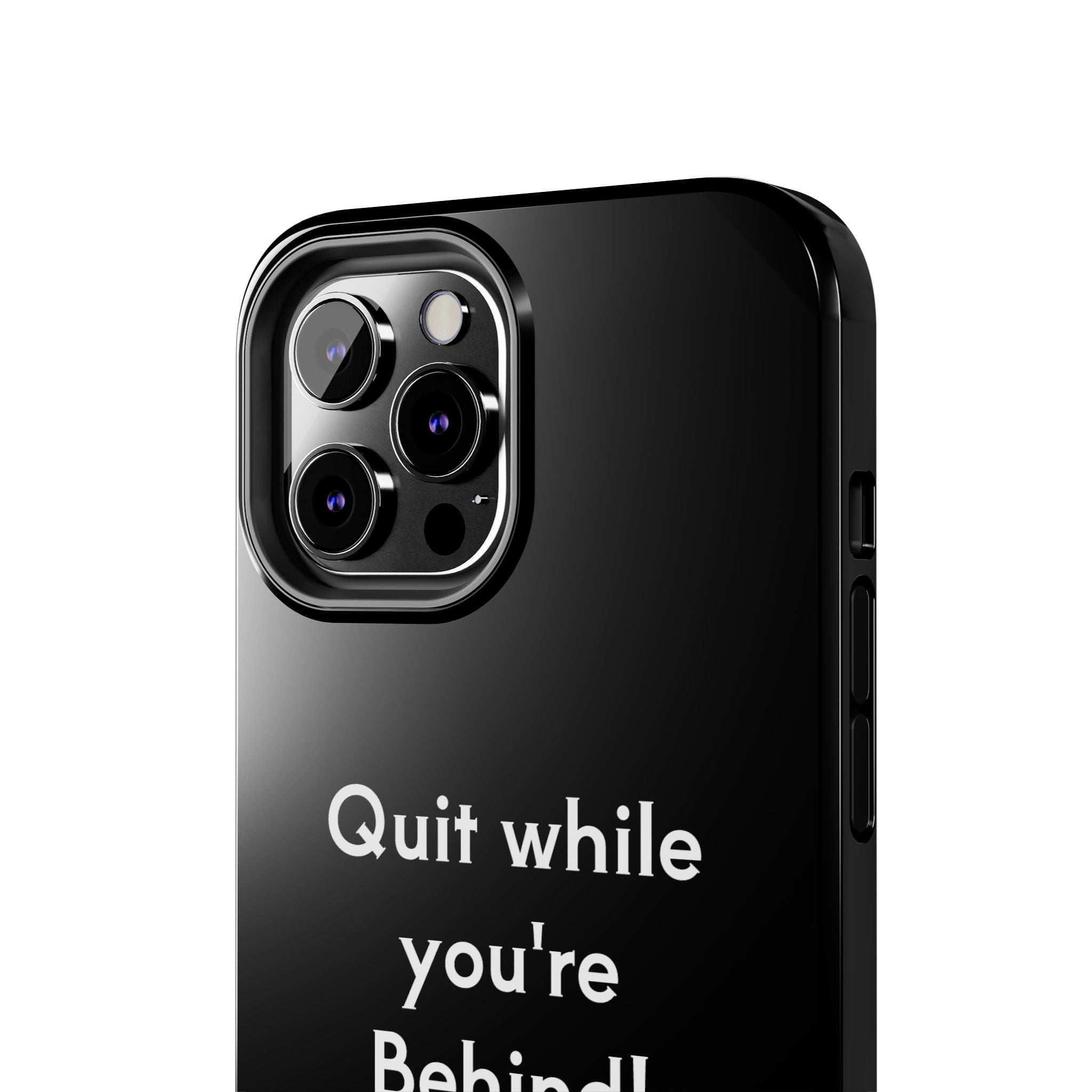 Quit while you're Behind Phone Case