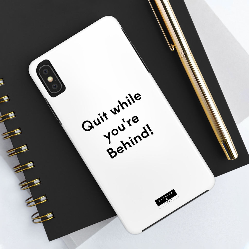 Quit while you're Behind Phone Case