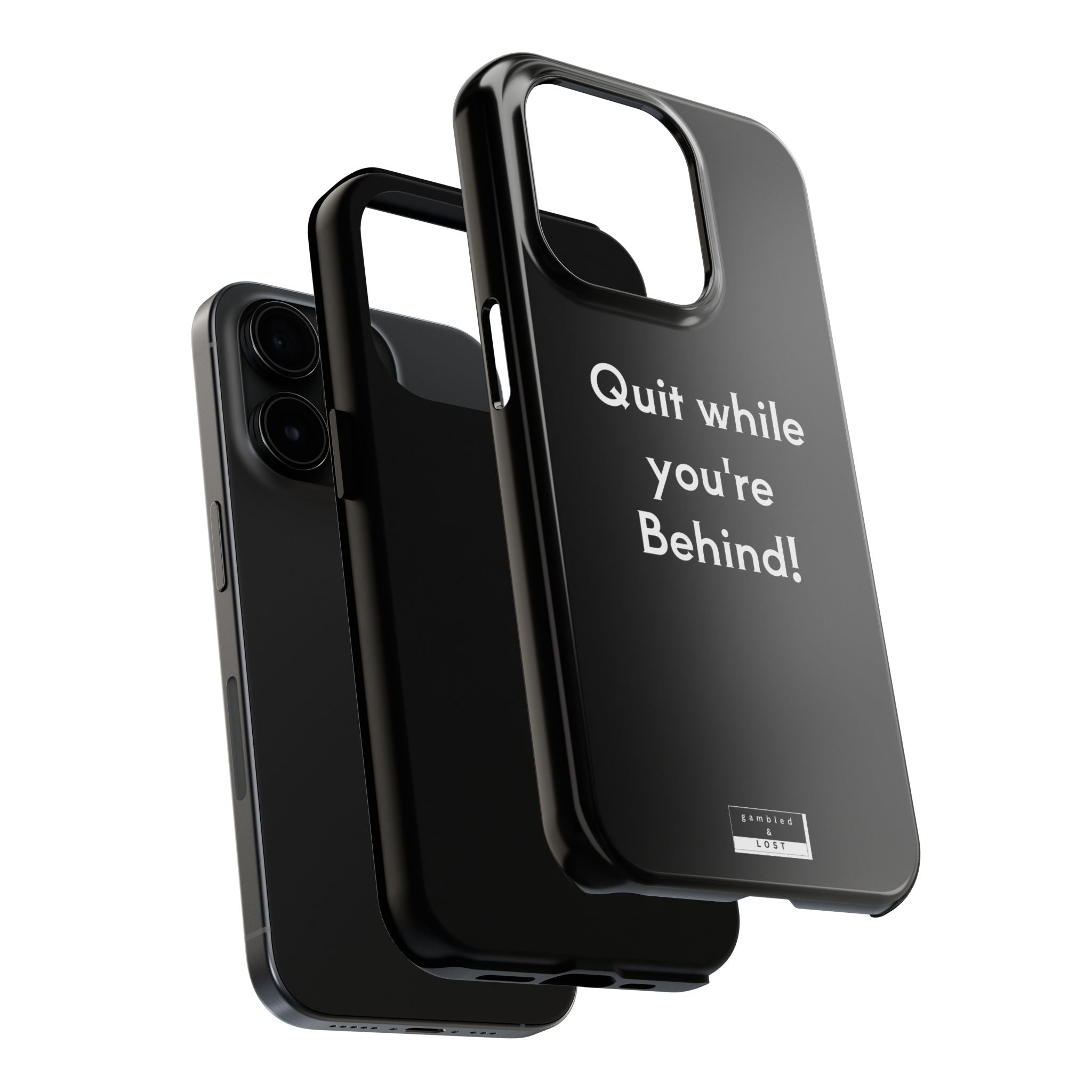 Quit while you're Behind Phone Case