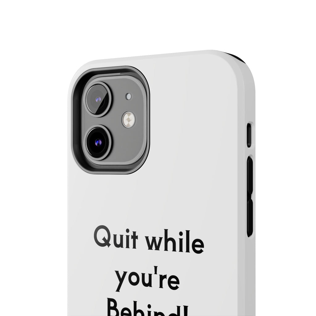 Quit while you're Behind Phone Case