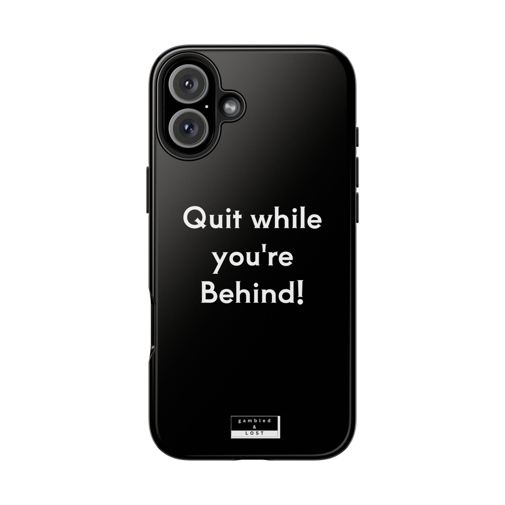Quit while you're Behind Phone Case